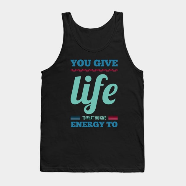 You give life to what you give energy to inspirational and motivational quotes on apparel Tank Top by BoogieCreates